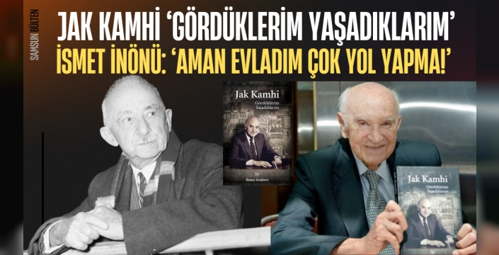 İnönü'den Jak Kamhi'ye: 'Aman evladım çok yol yapma, Anadolu buraya gelir”