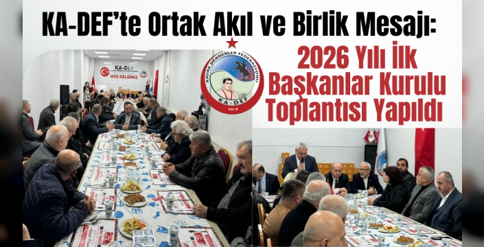 KA-DEF’te Ortak Akıl ve Birlik Mesajı: 2026 Yılı İlk Başkanlar Kurulu Toplantısı Yapıldı