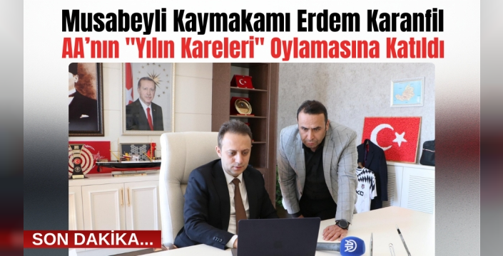 Musabeyli Kaymakamı Erdem Karanfil, AA’nın 'Yılın Kareleri' Oylamasına Katıldı