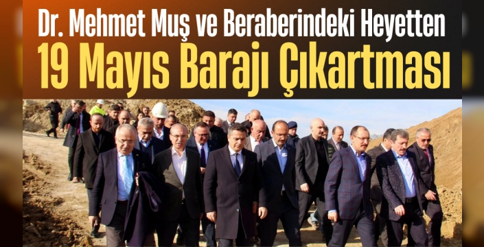 Samsun Tarımına Can Suyu: Dr. Mehmet Muş ve Beraberindeki Heyetten 19 Mayıs Barajı Çıkartması