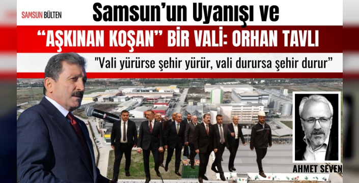 Samsun’un Uyanışı ve 'Aşkınan Koşan' Bir Vali: Orhan Tavlı