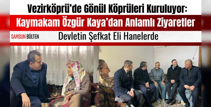 Vezirköprü Kaymakamı Özgür Kaya ile Devletin Şefkat Eli Hanelerde