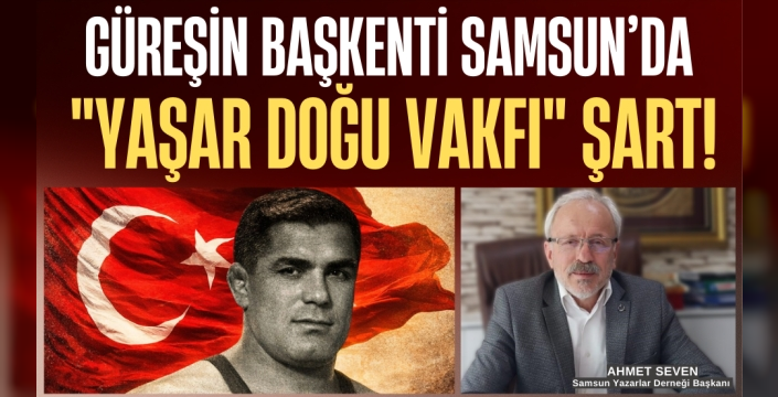 GÜREŞİN BAŞKENTİ SAMSUN’DA 'YAŞAR DOĞU VAKFI' ŞART