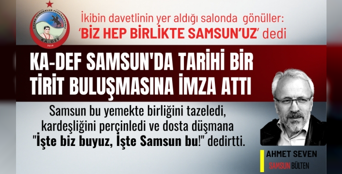 KA-DEF SAMSUN'DA TARİHİ BİR BULUŞMAYA İMZA ATTI
