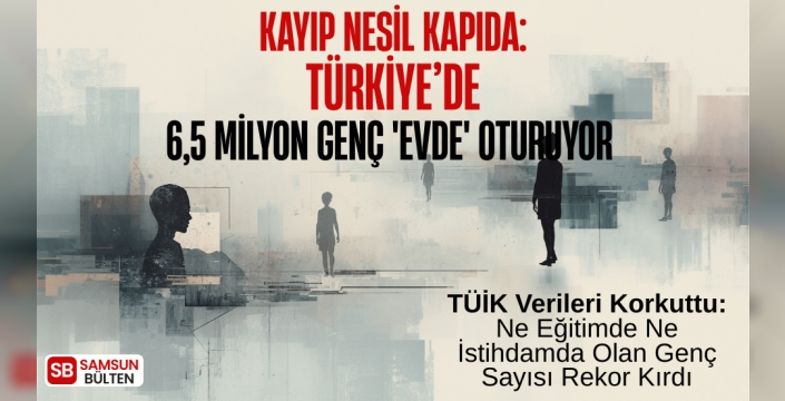 KAYIP NESİL KAPIDA: 6,5 MİLYON GENÇ 'EVDE' OTURUYOR
