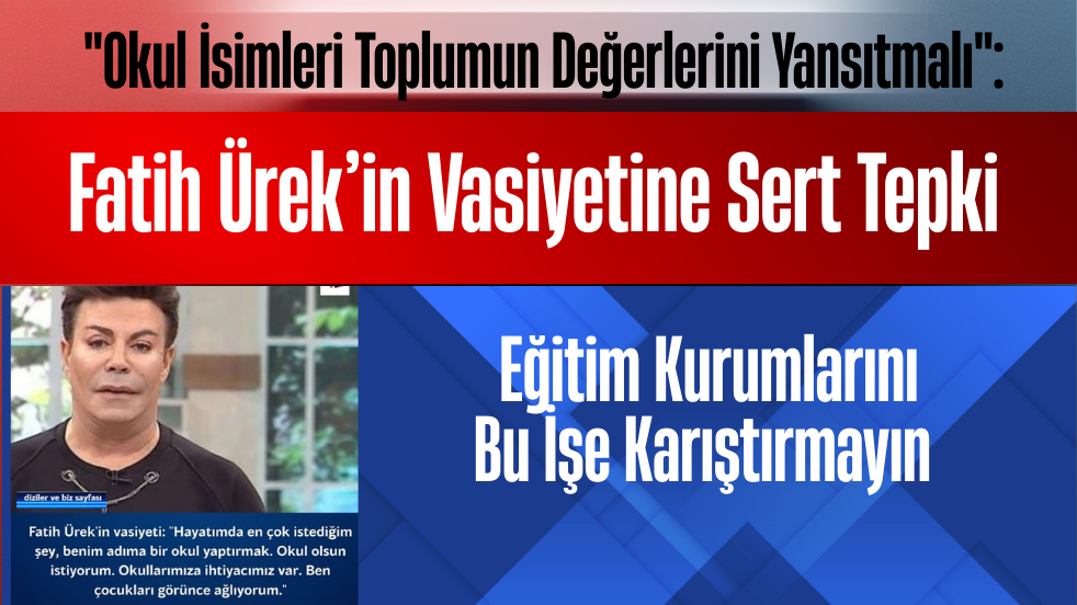 Okul İsimleri Toplumun Değerlerini Yansıtmalı: Fatih Ürek’in Vasiyetine Sert Tepki