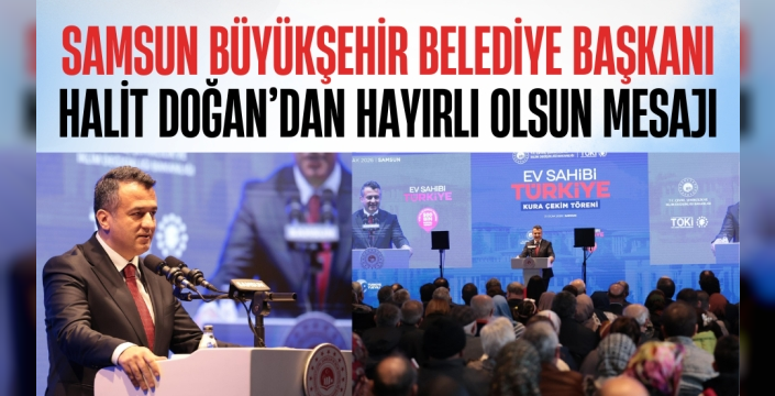 Samsun Büyükşehir Belediye Başkanı Halit Doğan'dan Hayırlı Olsun Mesajı