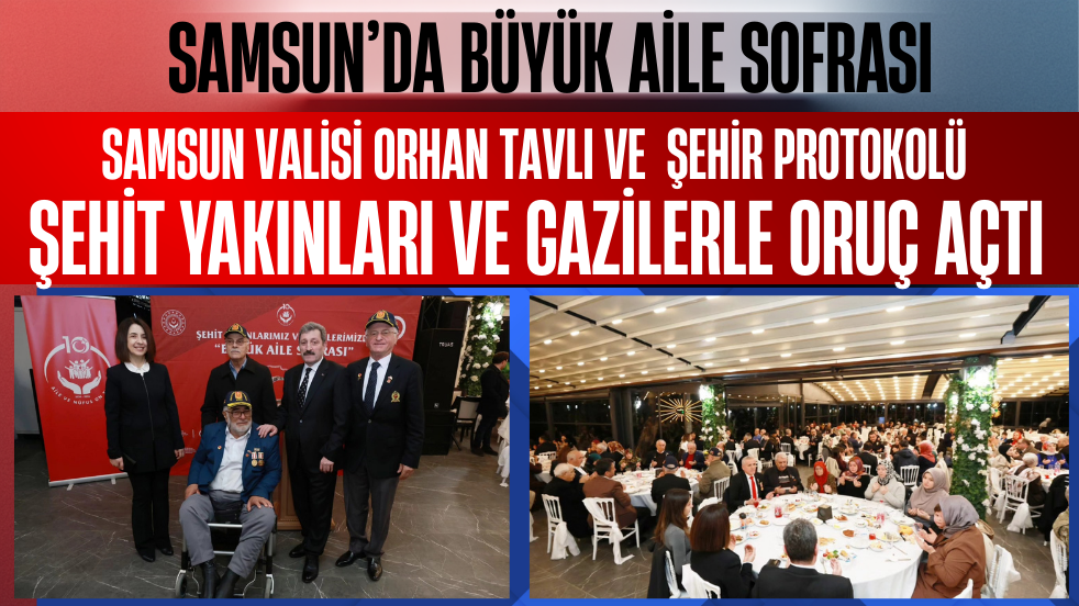 Samsun’da 'Büyük Aile Sofrası': İlk İftar Şehit Yakınları ve Gazilerle Açıldı