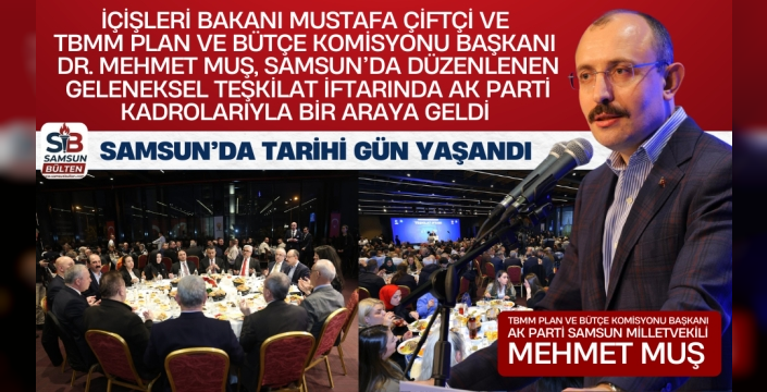 Bakan Çiftçi ve Milletvekili Muş Samsun'da Teşkilatla Buluştu