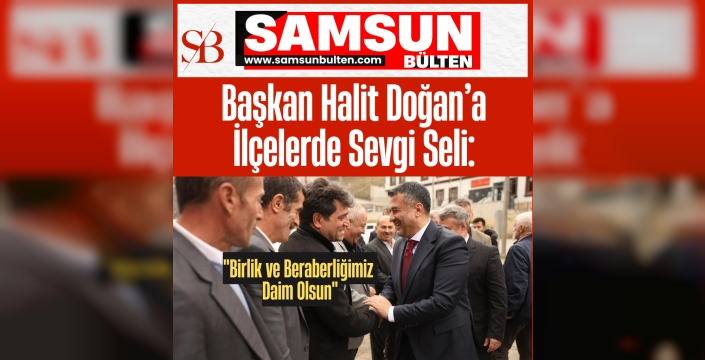 Başkan Halit Doğan’a İlçelerde Sevgi Seli