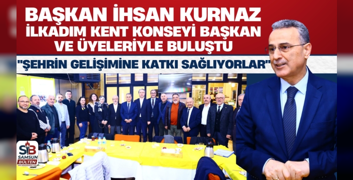 Başkan İhsan Kurnaz, İlkadım Kent Konseyi ile Gönül Sofrasında Buluştu
