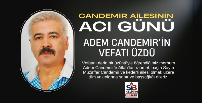 Candemir Ailesinin Acı Günü: Adem Candemir Vefat Etti