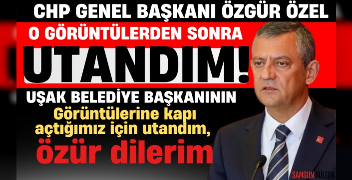 CHP Lideri Özel’den 'Uşak' İtirafı: 'Utandım, Özür Dilerim'