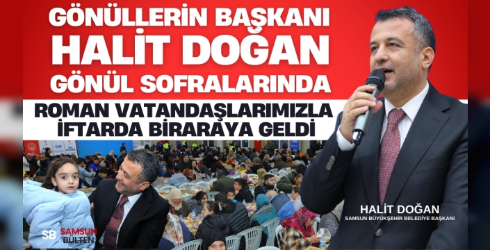 Gönüllerin Başkanı Halit Doğan, Roman Hemşehrileriyle İftar Sofrasında Buluştu