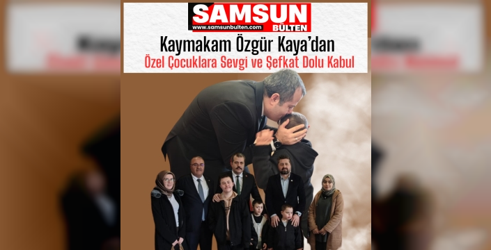 Kaymakam Kaya’dan Özel Evlatlara Şefkat Dolu Kabul