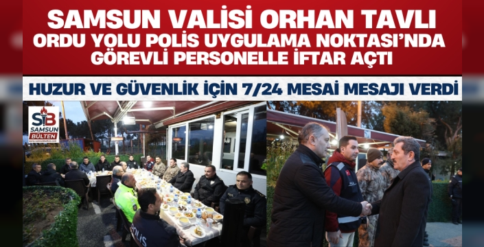 Samsun Valisi Orhan Tavlı’dan Polis Uygulama Noktasında İftar Ziyareti