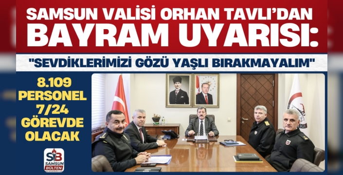 Vali Tavlı’dan Bayram Uyarısı: 'Sevdiklerimizi Gözü Yaşlı Bırakmayalım'
