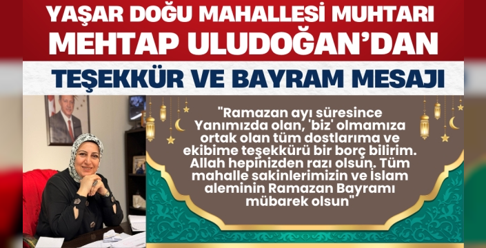 Yaşar Doğu Mahallesi Muhtarı Mehtap Uludoğan'dan Teşekkür ve Bayram Mesajı