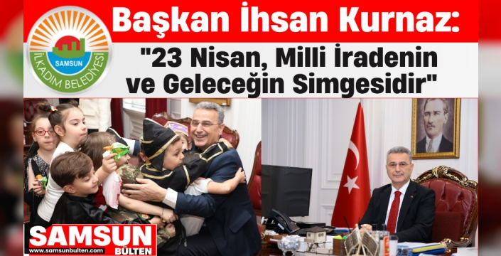 Başkan İhsan Kurnaz: 23 Nisan, Milli İradenin ve Geleceğin Simgesidir