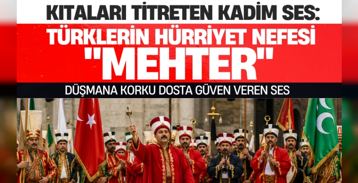 Kıtaları Titreten Kadim Ses: Türklerin Hürriyet Nefesi 'Mehter'