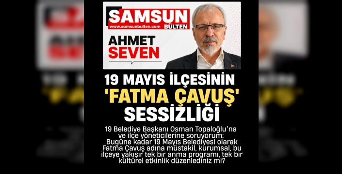 19 Mayıs İlçesinin 'Fatma Çavuş' Sessizliği