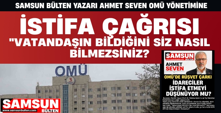 Ahmet Seven’den OMÜ Yönetimine İstifa Çağrısı: 'Vatandaşın Bildiğini Siz Nasıl Bilmezsiniz?'