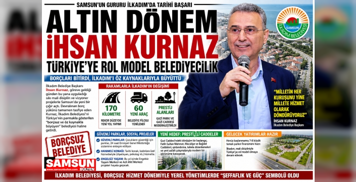 Başkan İhsan Kurnaz İlkadım’da Borçsuz Belediyecilkte Çığır Açtı