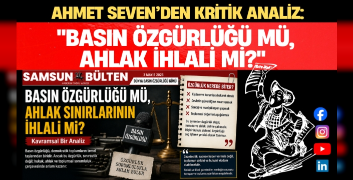 Gazeteci Ahmet Seven’den Kritik Analiz: 'Basın Özgürlüğü Mü, Ahlak İhlali Mi?'