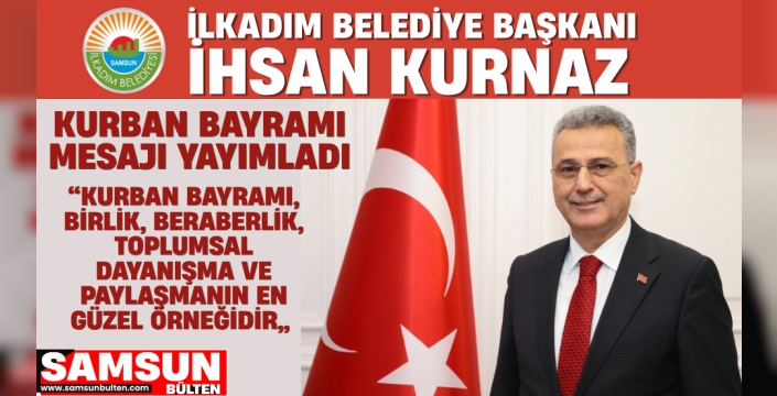 İlkadım Belediye Başkanı İhsan Kurnaz'dan Kurban Bayramı Mesajı