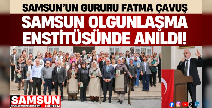 Samsun'un Gururu Fatma Çavuş Olgunlaşma Enstitüsünde Anıldı
