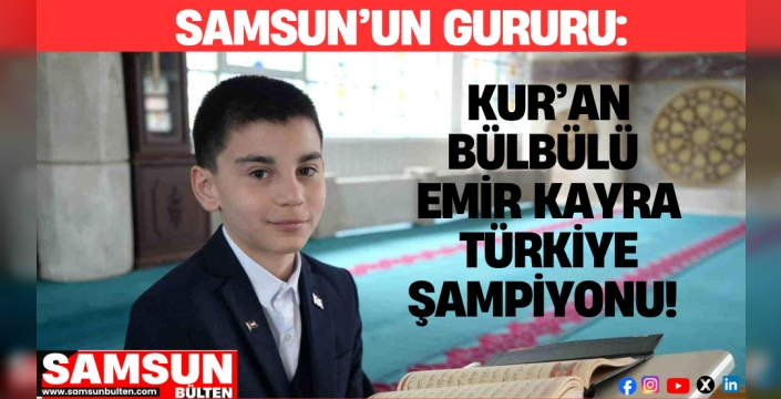 Samsun’un Gururu: Kur’an Bülbülü Emir Kayra Türkiye Şampiyonu
