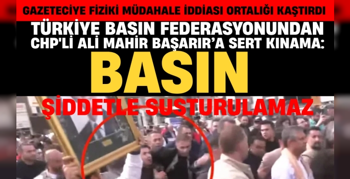 TBF'den CHP'li Başarır’a Sert Kınama: 'Basın Şiddetle Susturulamaz'