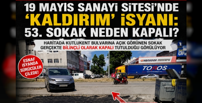 19 Mayıs Sanayi Sitesi’nde 'Kaldırım' İsyanı: 53. Sokak Neden Kapalı?