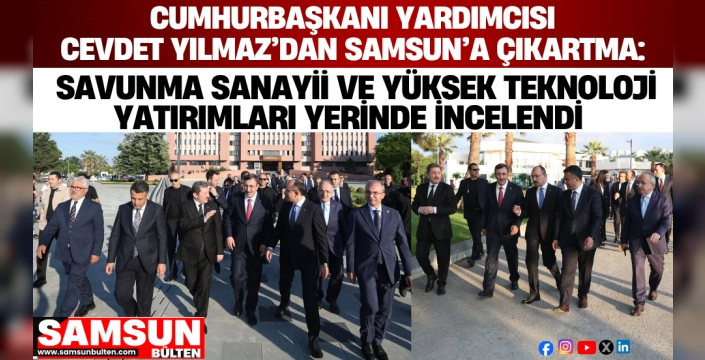 Cumhurbaşkanı Yardımcısı Cevdet Yılmaz Samsun'da İncelemelerde Bulundu