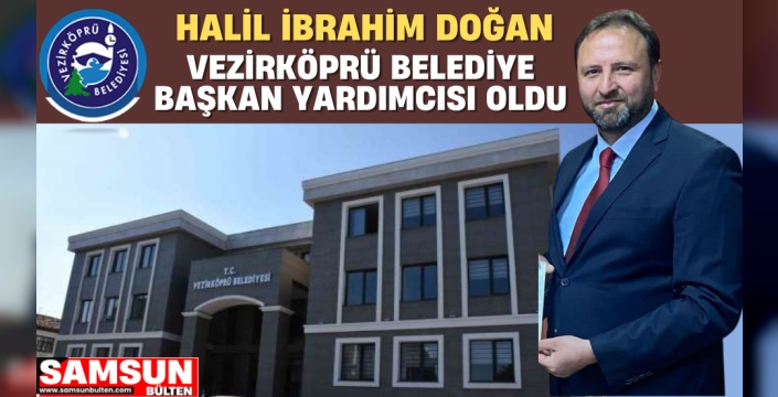 Halil İbrahim Doğan, Vezirköprü Belediye Başkan Yardımcısı Oldu