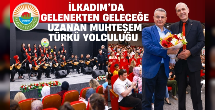 İlkadım’da Gelenekten Geleceğe Uzanan Muhteşem Türkü Yolculuğu