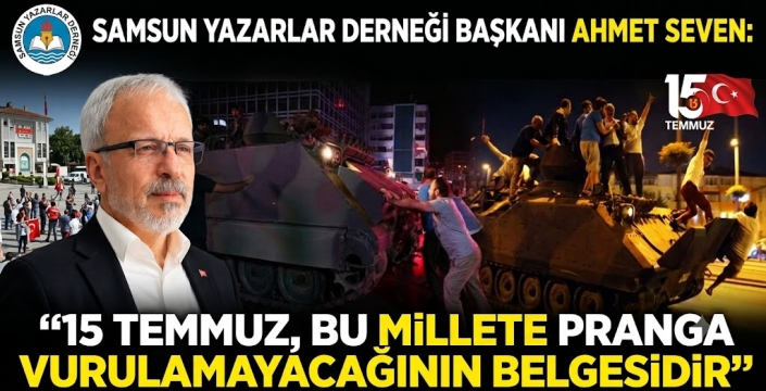 Ahmet Seven: Türk Milleti 15 Temmuz'da 'Karanlık Odakların Kirli Oyunlarını Bozmuştur'