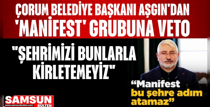Çorum Belediye Başkanı Aşgın'dan 'Manifest' Grubuna Veto