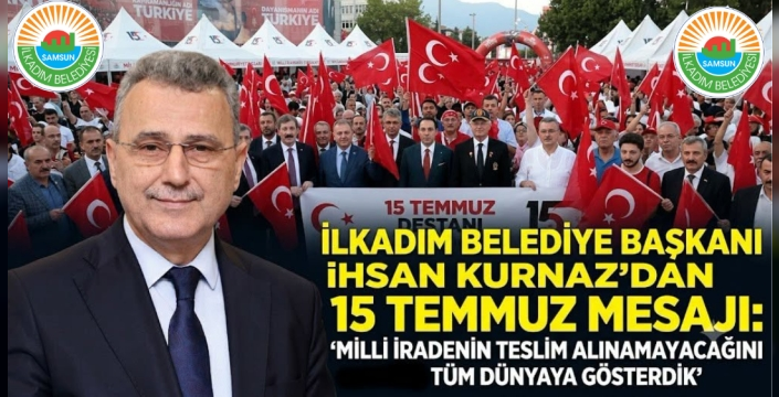 İLKADIM BELEDİYE BAŞKANI İHSAN KURNAZ'DAN 15 TEMMUZ MESAJI