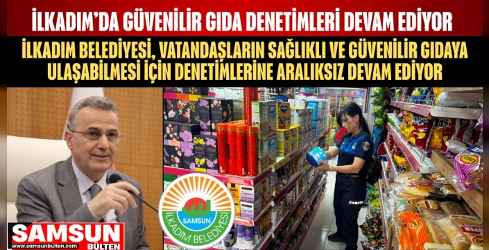 İlkadım’da Güvenilir Gıda Denetimleri Devam Ediyor
