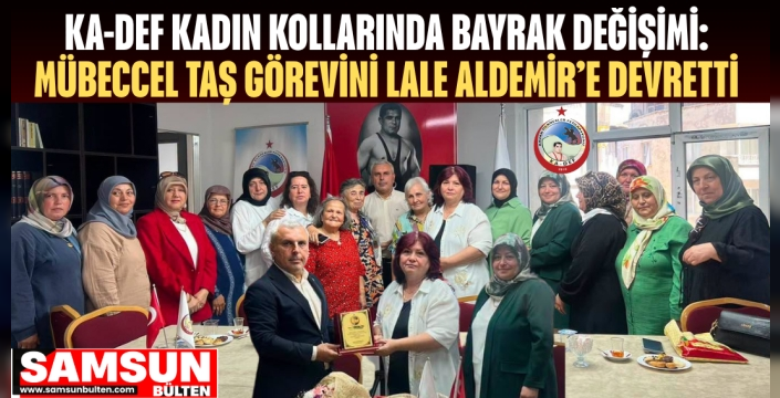 KA-DEF KADIN KOLLARINDA BAYRAK DEĞİŞİMİ: MÜBECCEL TAŞ GÖREVİNİ LALE ALDEMİR’E DEVRETTİ