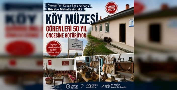 Kavak Göçebe Mahallesi Köy Müzesi Ziyaretçilerini 50 Yıl Öncesine Götürüyor