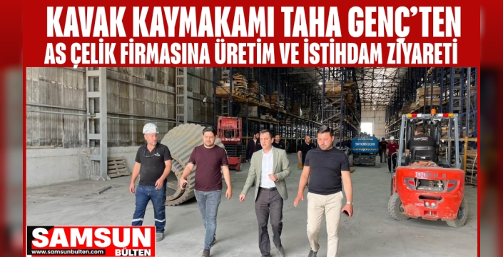 KAVAK KAYMAKAMI TAHA GENÇ’TEN AS ÇELİK FİRMASINA ÜRETİM VE İSTİHDAM ZİYARETİ