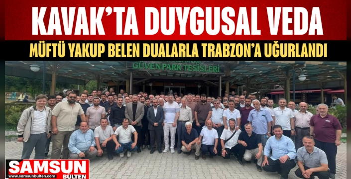 Kavak’ta Duygusal Veda: Müftü Yakup Belen Dualarla Trabzon’a Uğurlandı