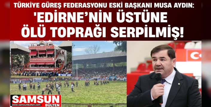 Musa Aydın'dan Kırkpınar Tepkisi: 'Edirne’nin Üstüne Ölü Toprağı Serpilmiş!'