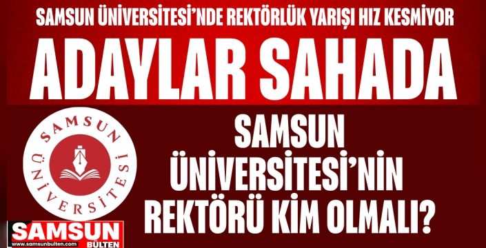Samsun Üniversitesi’nde Rektörlük Yarışı Sürüyor Adaylar Sahada