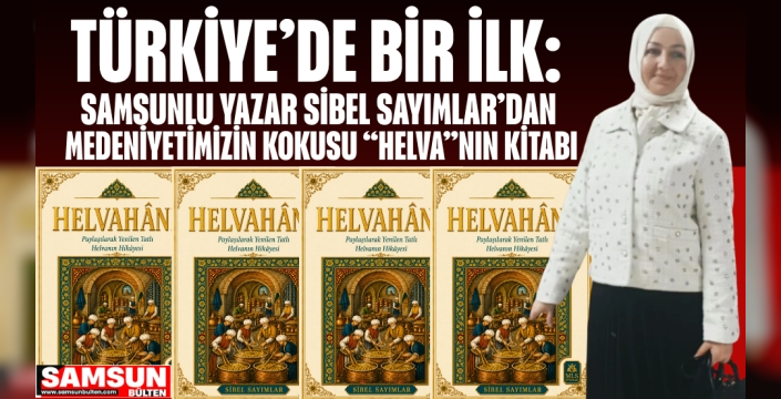 Türkiye’de Bir İlk: Samsunlu Yazar Sibel Sayımlar’dan Medeniyetimizin Kokusu “Helva”nın Kitabı