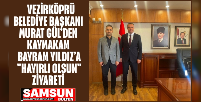 Vezirköprü Belediye Başkanı Murat Gül'den Kaymakam Yıldız’a Hayırlı Olsun Ziyareti