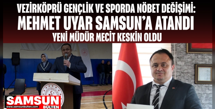 Vezirköprü Gençlik ve Spor İlçe Müdürü Mehmet Uyar Samsun'a Atandı