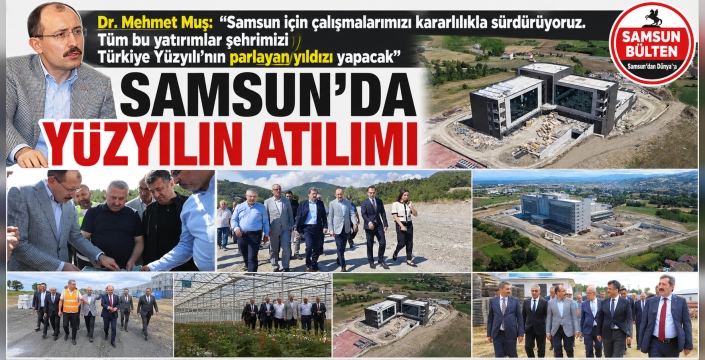 Mehmet Muş: 'Samsun'da çalışmalarımızı kararlılıkla sürdürüyoruz'